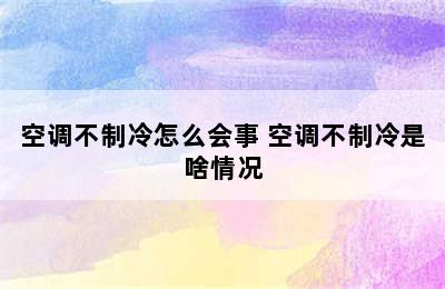 空调不制冷怎么会事 空调不制冷是啥情况